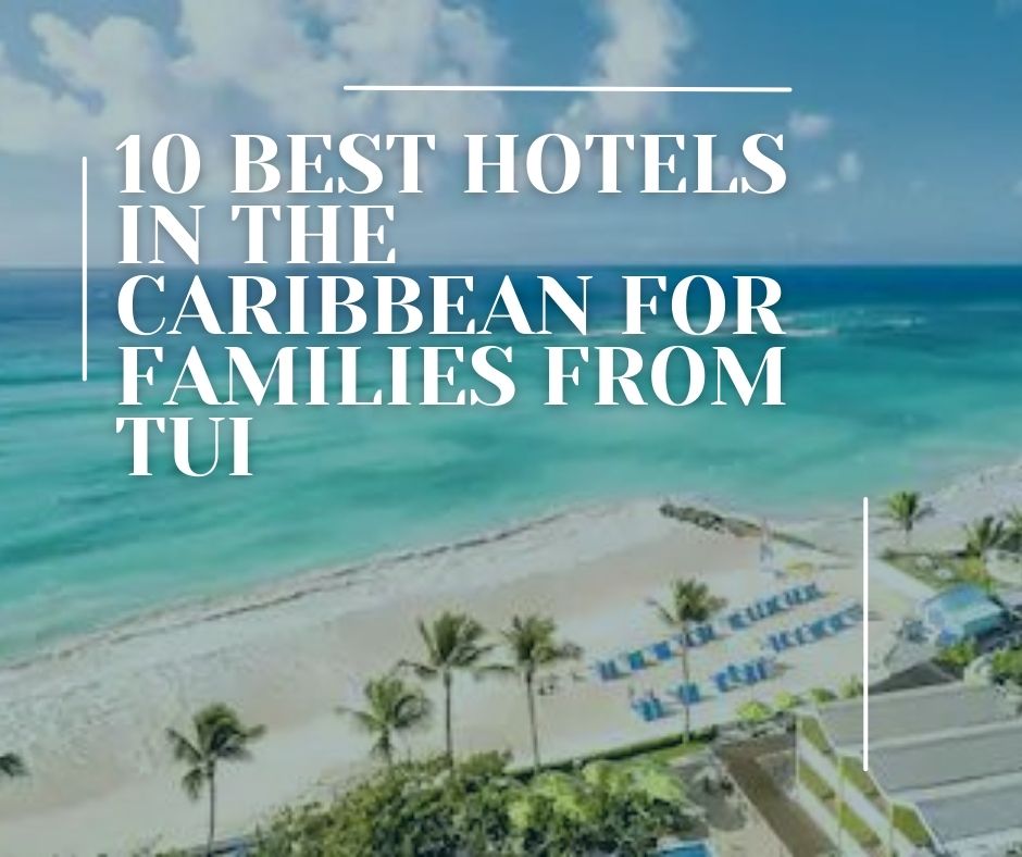 10 Best Hotels in the Caribbean for Families from TUI