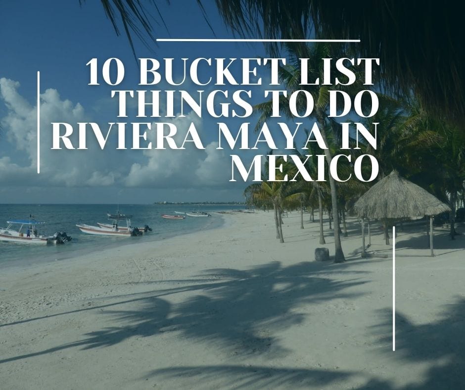 10 Bucket list things to do Riviera Maya Mexico