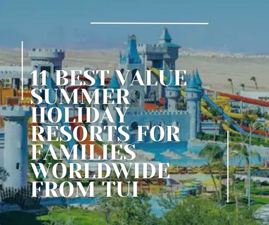 11 Best Value Summer Holiday Resorts for Families Worldwide from TUI