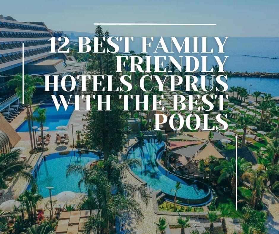 Best Family Friendly Hotels Cyprus with the best pools