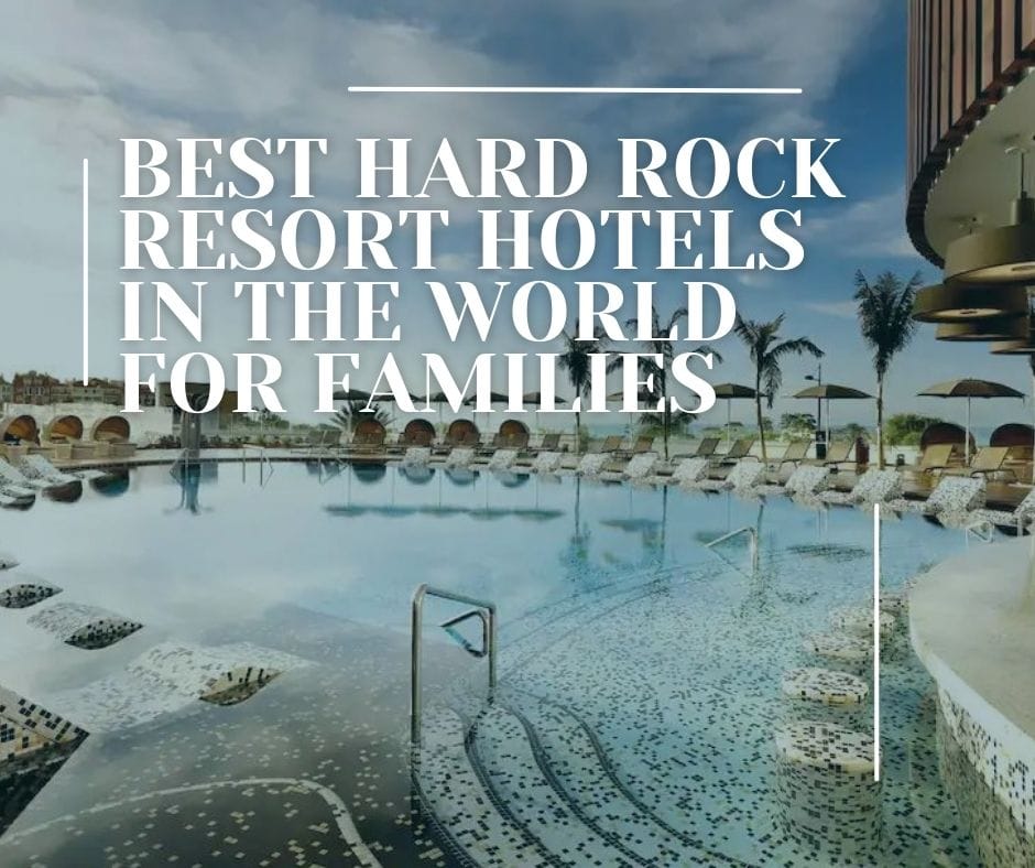 Best Hard Rock Resort Hotels in the World For Families