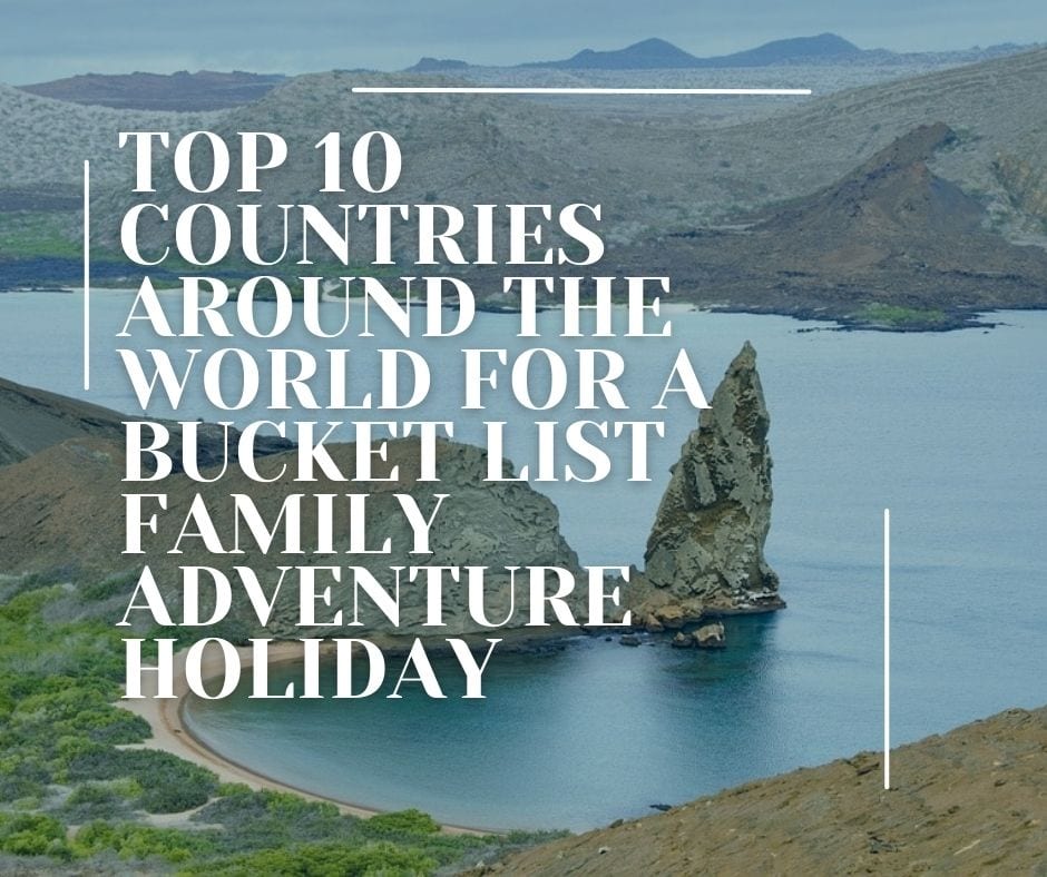 Top 10 Countries Around the World for a Bucket List Family Adventure Holiday