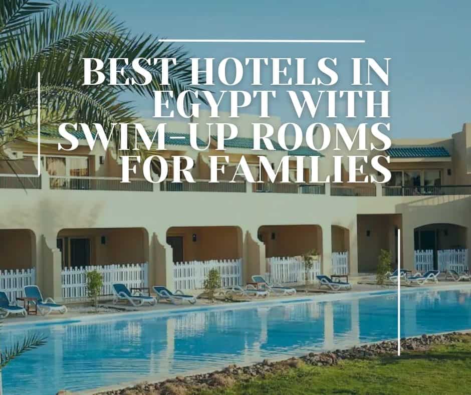 Best Hotels in Egypt with Swim-Up Rooms for Families